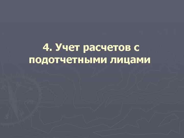 4. Учет расчетов с подотчетными лицами 