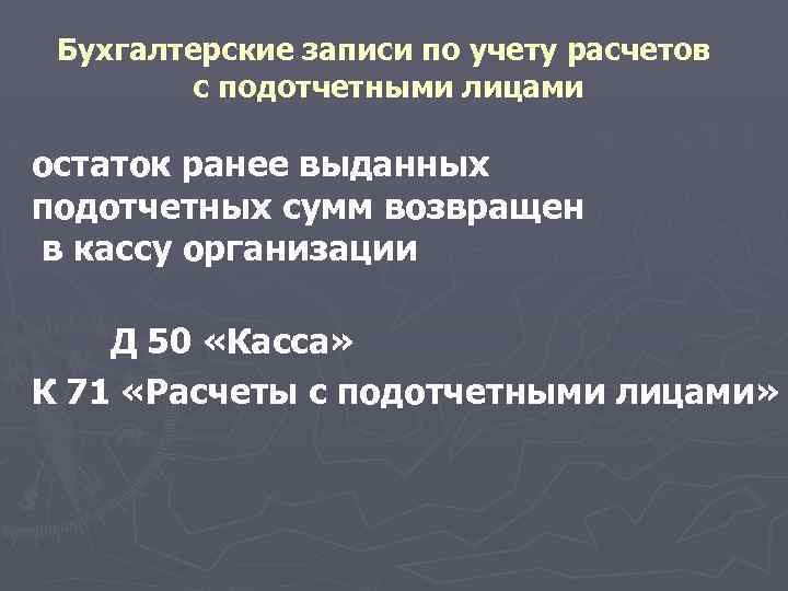 Бухгалтерские записи по учету расчетов с подотчетными лицами остаток ранее выданных подотчетных сумм возвращен