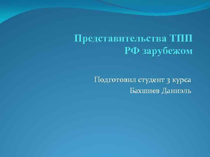 Представительства ТПП РФ зарубежом Подготовил студент 3 курса Бахшиев Даниэль 