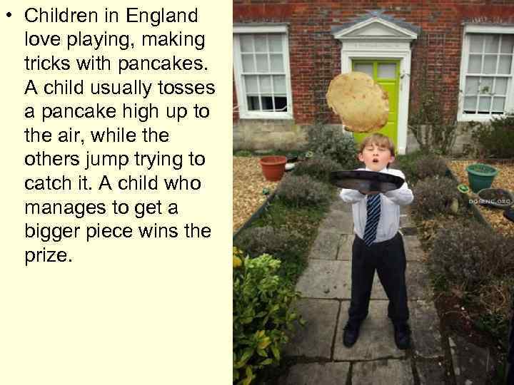  • Children in England love playing, making tricks with pancakes. A child usually