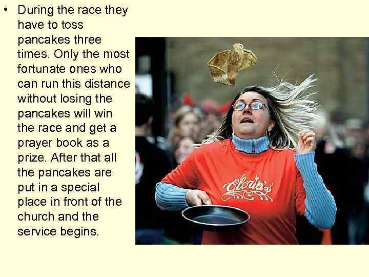  • During the race they have to toss pancakes three times. Only the