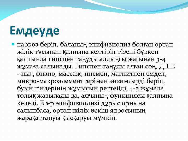 Емдеуде наркоз беріп, баланың эпифизиолиз болған ортан жілік тұсынан қалпына келтіріп тізені бүккен қалпында