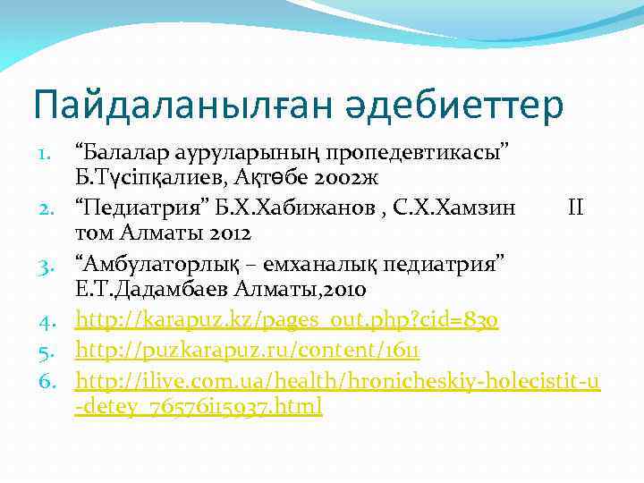 Пайдаланылған әдебиеттер 1. 2. 3. 4. 5. 6. “Балалар ауруларының пропедевтикасы” Б. Түсіпқалиев, Ақтөбе