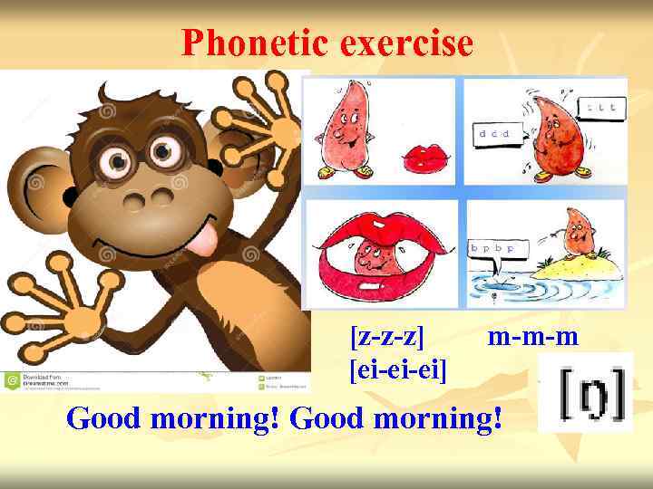 Phonetic exercise [z-z-z] [ei-ei-ei] m-m-m Good morning! 