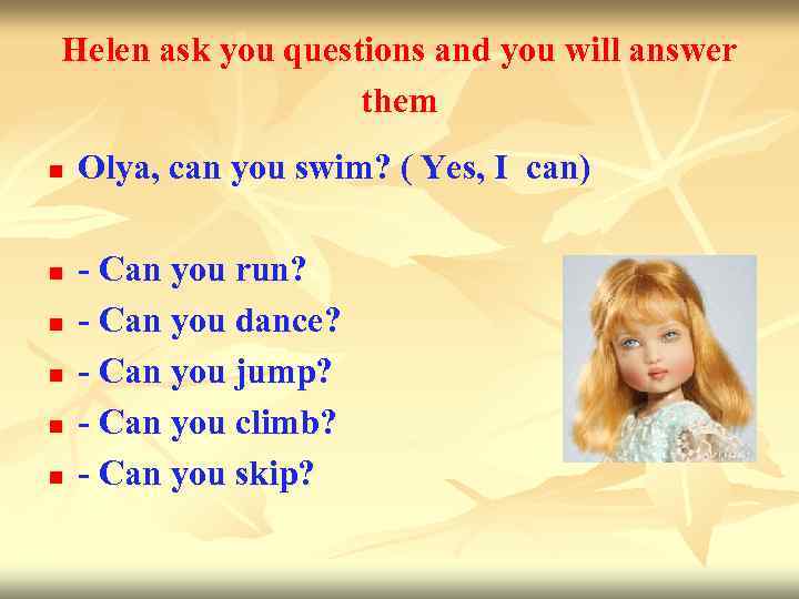 Helen ask you questions and you will answer them n n n Olya, can