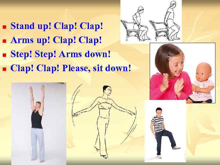 n n Stand up! Clap! Arms up! Clap! Step! Arms down! Clap! Please, sit