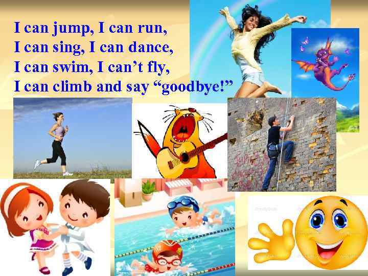 I can jump, I can run, I can sing, I can dance, I can