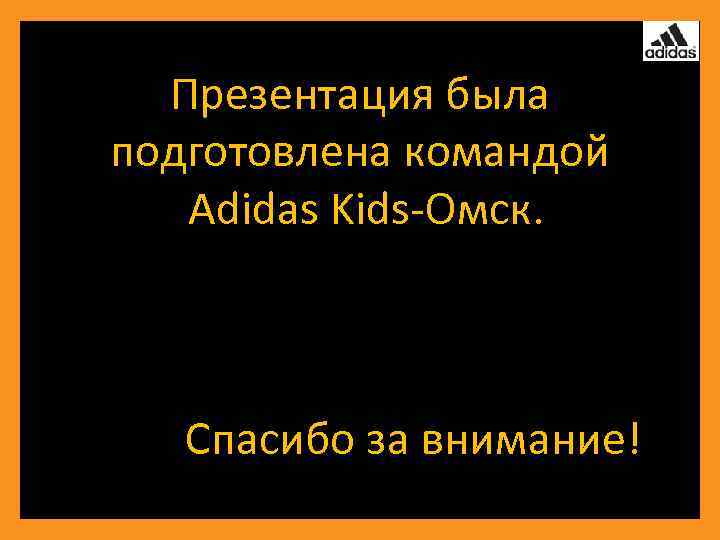 Презентация была подготовлена командой Adidas Kids-Омск. Спасибо за внимание! 