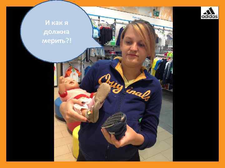 И как я должна мерить? ! 