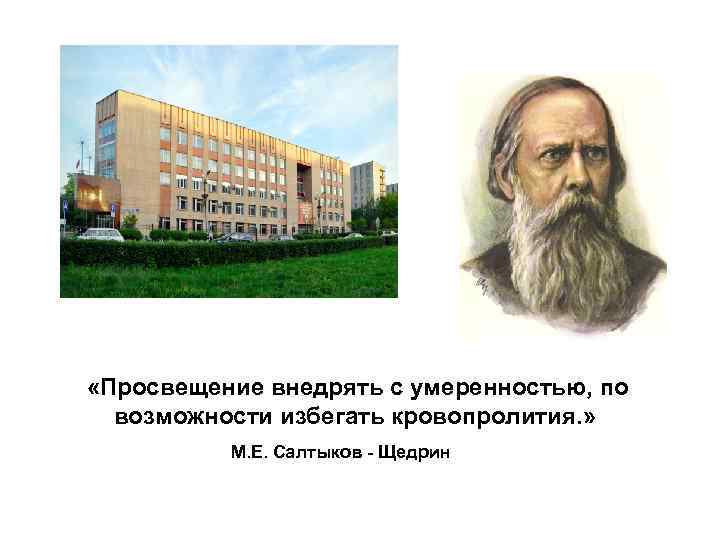  «Просвещение внедрять с умеренностью, по возможности избегать кровопролития. » М. Е. Салтыков -