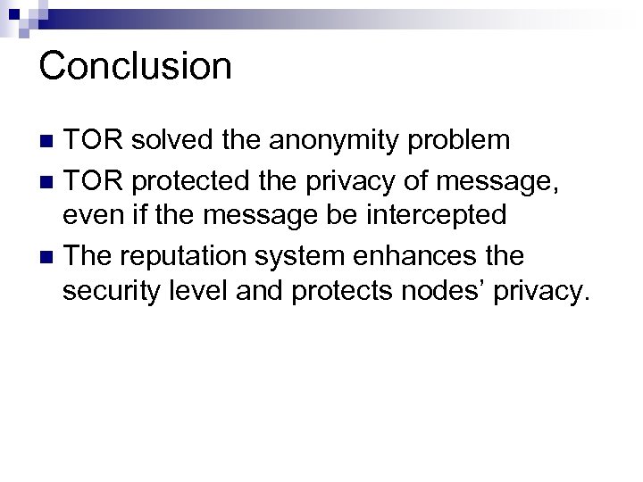 Conclusion TOR solved the anonymity problem n TOR protected the privacy of message, even