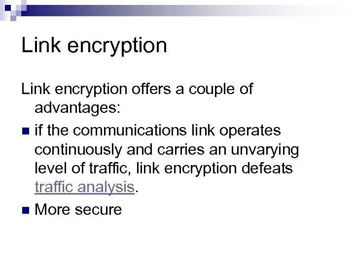 Link encryption offers a couple of advantages: n if the communications link operates continuously
