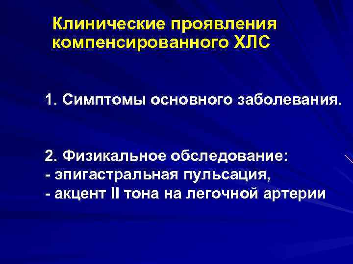 Клинические проявления компенсированного ХЛС 1. Симптомы основного заболевания. 2. Физикальное обследование: - эпигастральная пульсация,