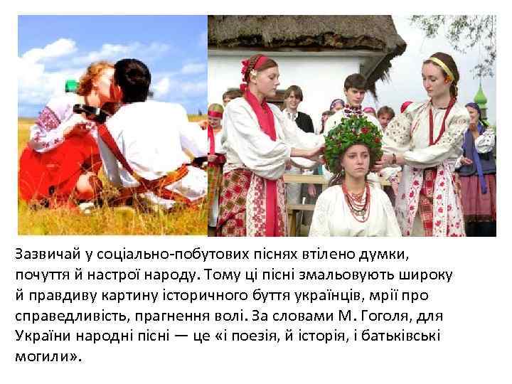 Зазвичай у соціально-побутових піснях втілено думки, почуття й настрої народу. Тому ці пісні змальовують