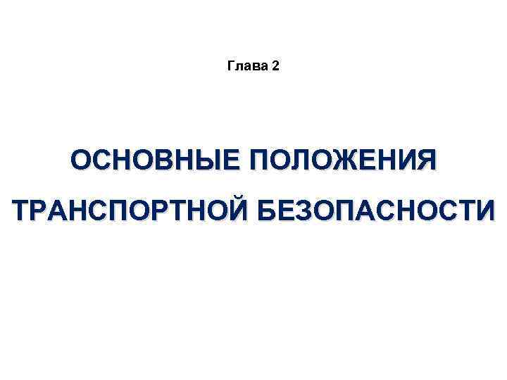 Глава 2 ОСНОВНЫЕ ПОЛОЖЕНИЯ ТРАНСПОРТНОЙ БЕЗОПАСНОСТИ 