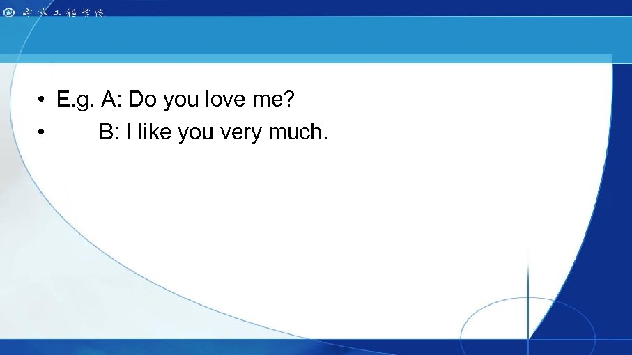  • E. g. A: Do you love me? • B: I like you