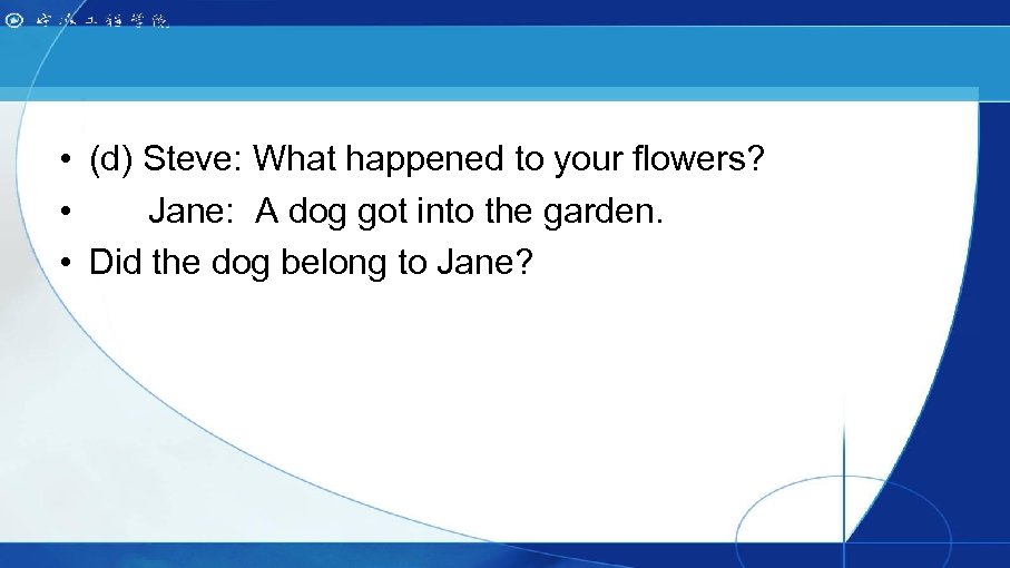  • (d) Steve: What happened to your flowers? • Jane: A dog got