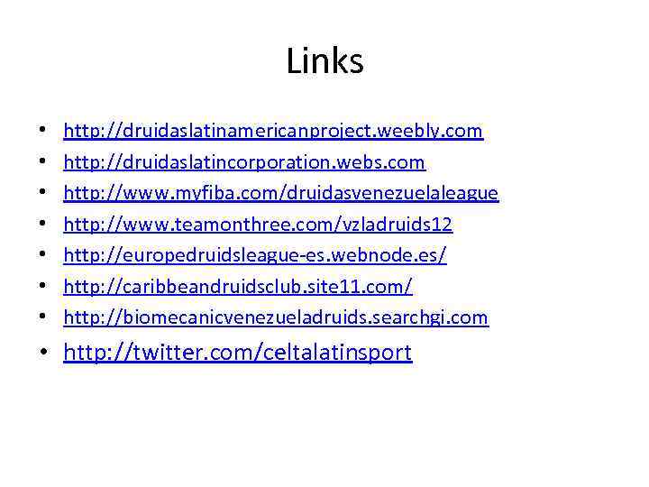 Links • • http: //druidaslatinamericanproject. weebly. com http: //druidaslatincorporation. webs. com http: //www. myfiba.