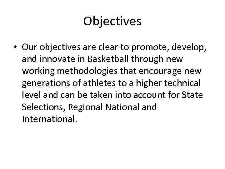 Objectives • Our objectives are clear to promote, develop, and innovate in Basketball through