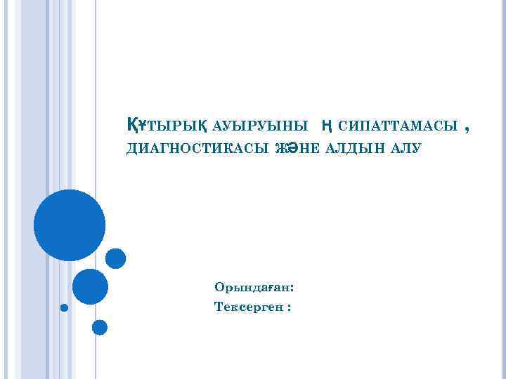 ҚҰТЫРЫҚ АУЫРУЫНЫ Ң СИПАТТАМАСЫ ДИАГНОСТИКАСЫ ЖӘНЕ АЛДЫН АЛУ Орындаған: Тексерген : , 