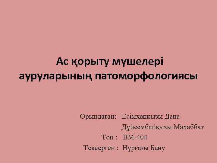 Ас қорыту мүшелері ауруларының патоморфологиясы Орындаған: Есімханқызы Дана Дүйсембайқызы Махаббат Топ : ВМ-404 Тексерген