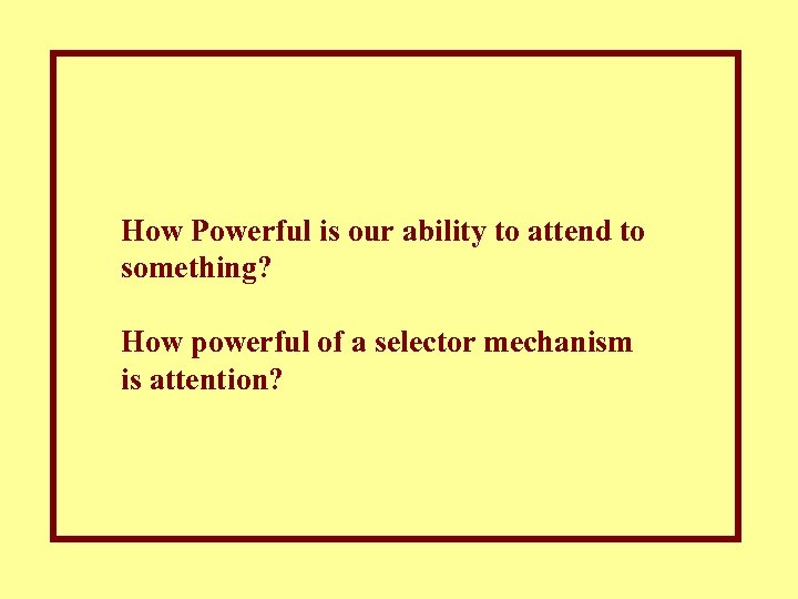 How Powerful is our ability to attend to something? How powerful of a selector