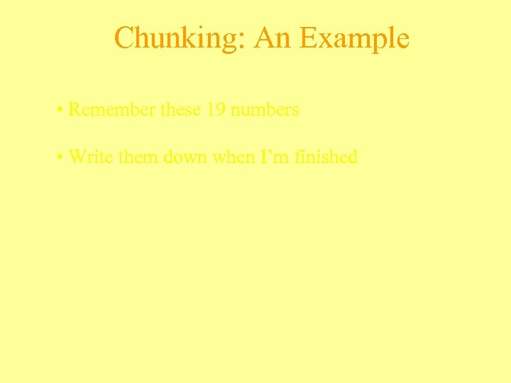 Chunking: An Example • Remember these 19 numbers • Write them down when I’m