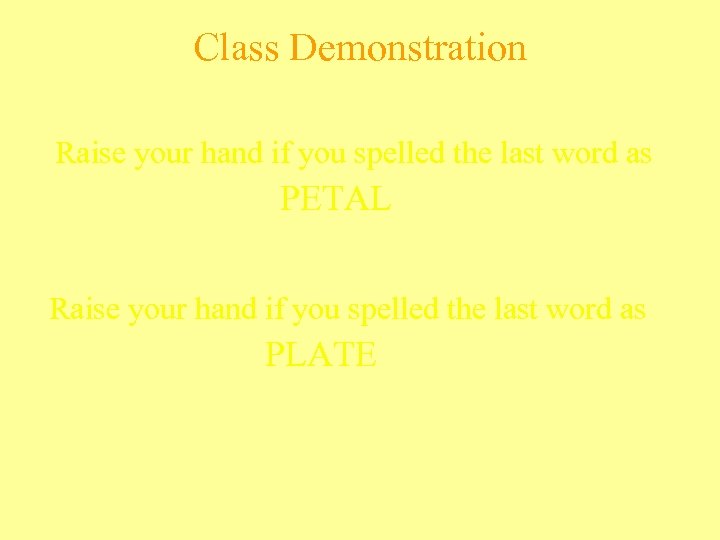 Class Demonstration Raise your hand if you spelled the last word as PETAL Raise