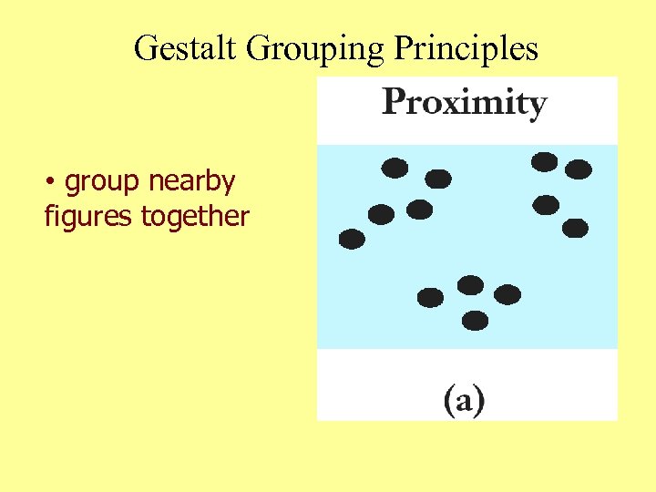 Gestalt Grouping Principles • group nearby figures together 