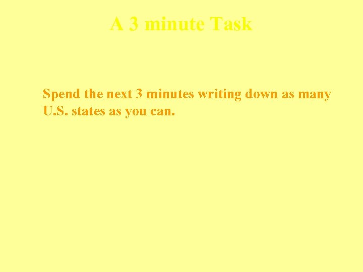 A 3 minute Task Spend the next 3 minutes writing down as many U.