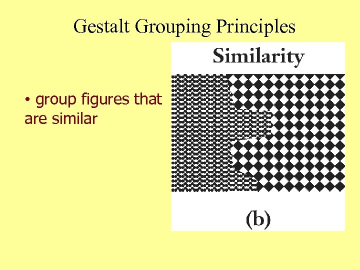 Gestalt Grouping Principles • group figures that are similar 