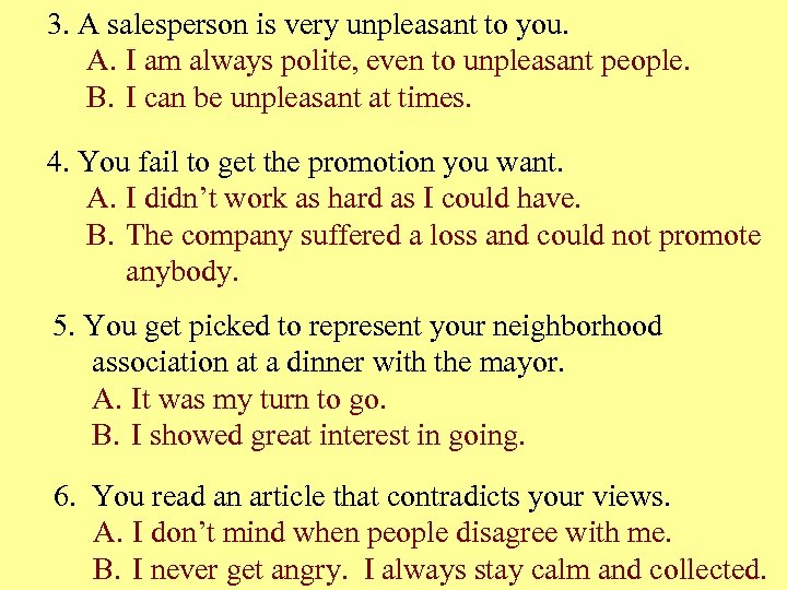 3. A salesperson is very unpleasant to you. A. I am always polite, even