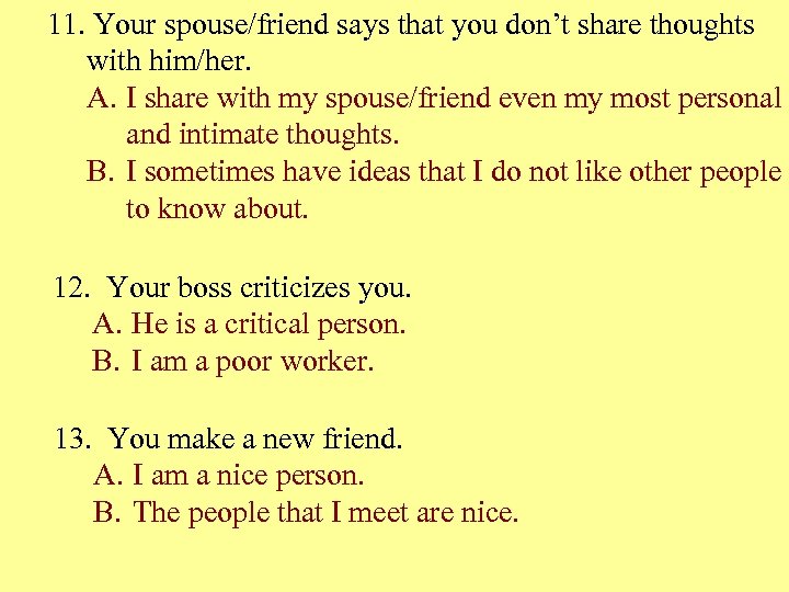 11. Your spouse/friend says that you don’t share thoughts with him/her. A. I share