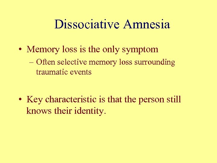 Dissociative Amnesia • Memory loss is the only symptom – Often selective memory loss