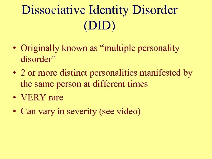 Dissociative Identity Disorder (DID) • Originally known as “multiple personality disorder” • 2 or