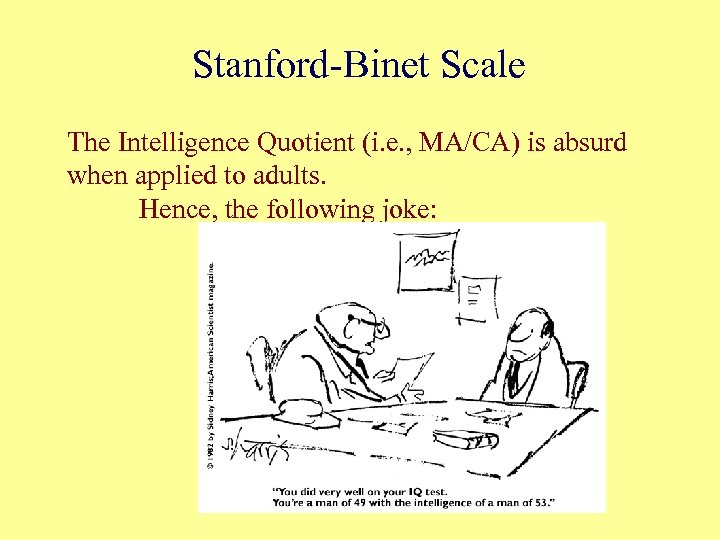 Stanford-Binet Scale The Intelligence Quotient (i. e. , MA/CA) is absurd when applied to