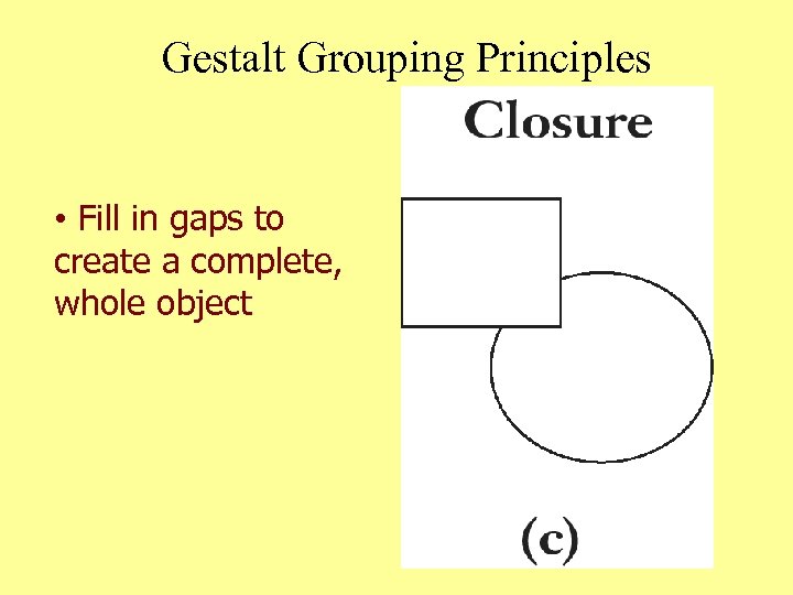 Gestalt Grouping Principles • Fill in gaps to create a complete, whole object 