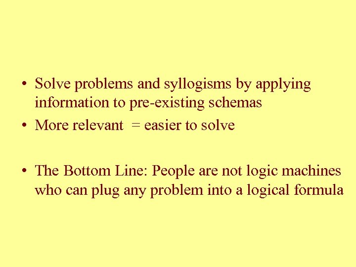  • Solve problems and syllogisms by applying information to pre-existing schemas • More