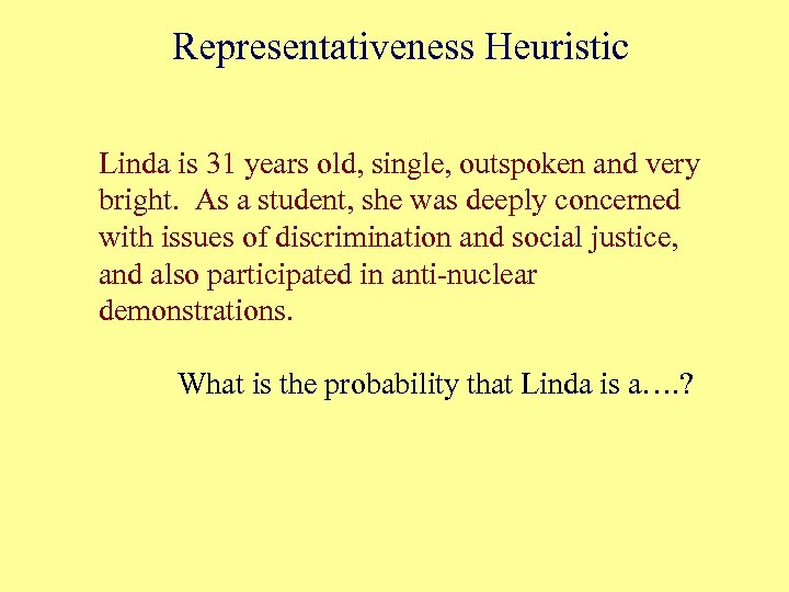 Representativeness Heuristic Linda is 31 years old, single, outspoken and very bright. As a