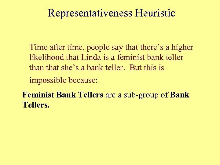 Representativeness Heuristic Time after time, people say that there’s a higher likelihood that Linda