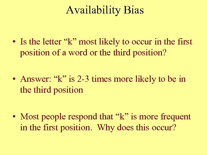 Availability Bias • Is the letter “k” most likely to occur in the first