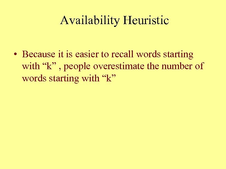 Availability Heuristic • Because it is easier to recall words starting with “k” ,