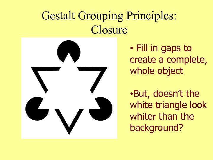 Gestalt Grouping Principles: Closure • Fill in gaps to create a complete, whole object