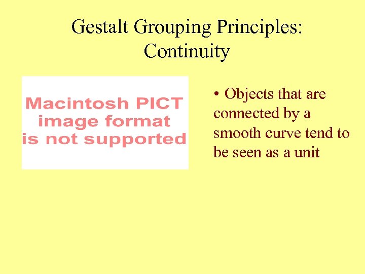 Gestalt Grouping Principles: Continuity • Objects that are connected by a smooth curve tend