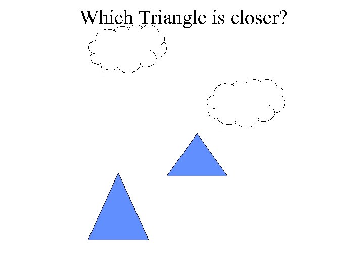 Which Triangle is closer? 