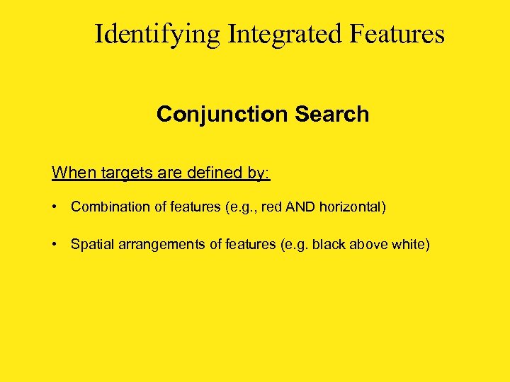 Identifying Integrated Features Conjunction Search When targets are defined by: • Combination of features