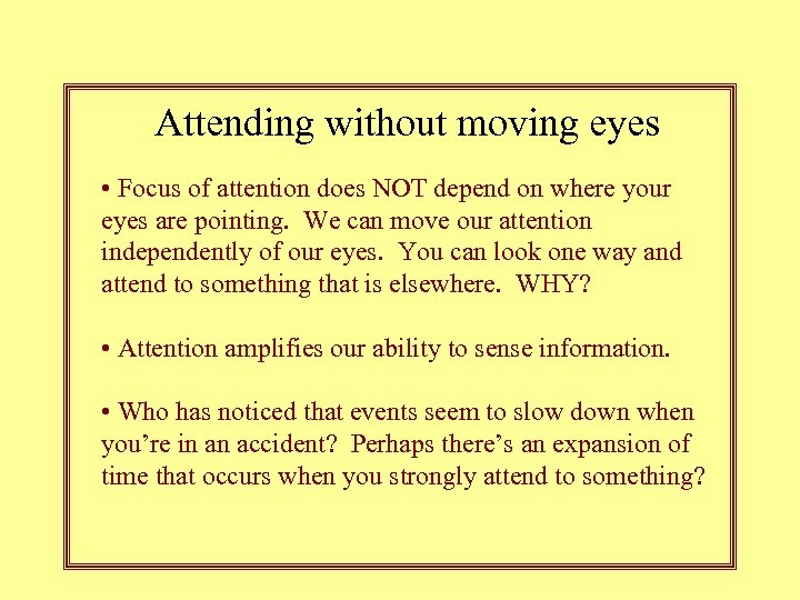 Attending without moving eyes • Focus of attention does NOT depend on where your