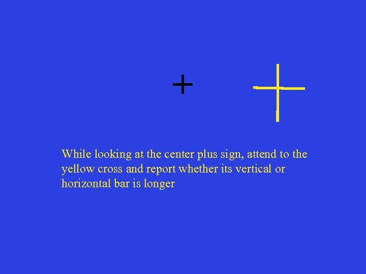 + While looking at the center plus sign, attend to the yellow cross and