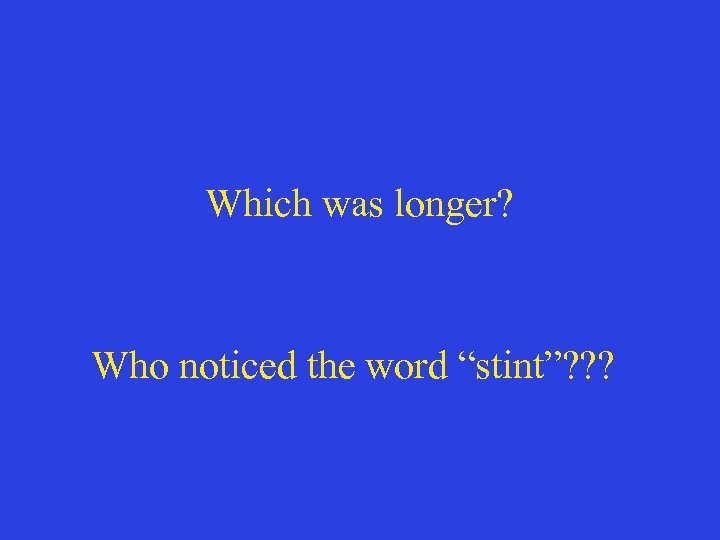 Which was longer? Who noticed the word “stint”? ? ? 