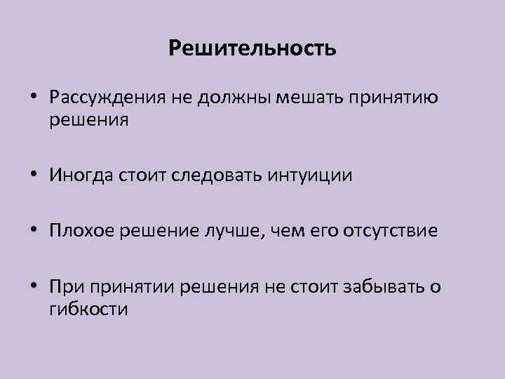 Решительность • Рассуждения не должны мешать принятию решения • Иногда стоит следовать интуиции •